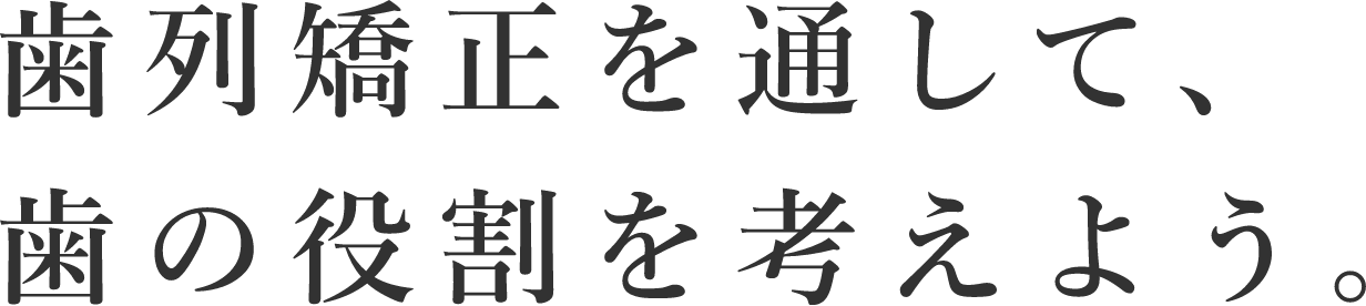 歯列矯正を通して、歯の役割を考えよう。